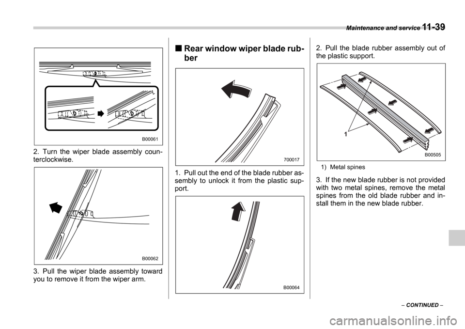 SUBARU IMPREZA 2006 2.G Owners Manual Maintenance and service 11-39
 CONTINUED  
2. Turn  the  wiper  blade  assembly  coun- 
terclockwise. 
3. Pull  the  wiper  blade  assembly  toward 
you to remove it from the wiper arm.
Rear windo