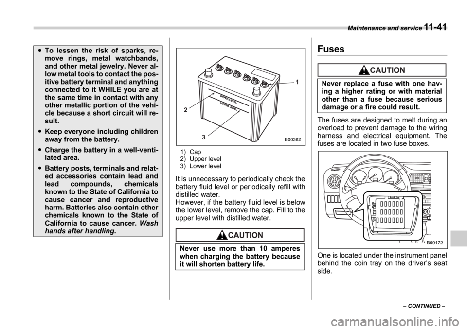 SUBARU IMPREZA 2006 2.G Owners Manual Maintenance and service 11-41
 CONTINUED  
1) Cap 
2) Upper level 
3) Lower level
It is unnecessary to periodically check the 
battery fluid level or periodically refill with 
distilled water. 
Ho