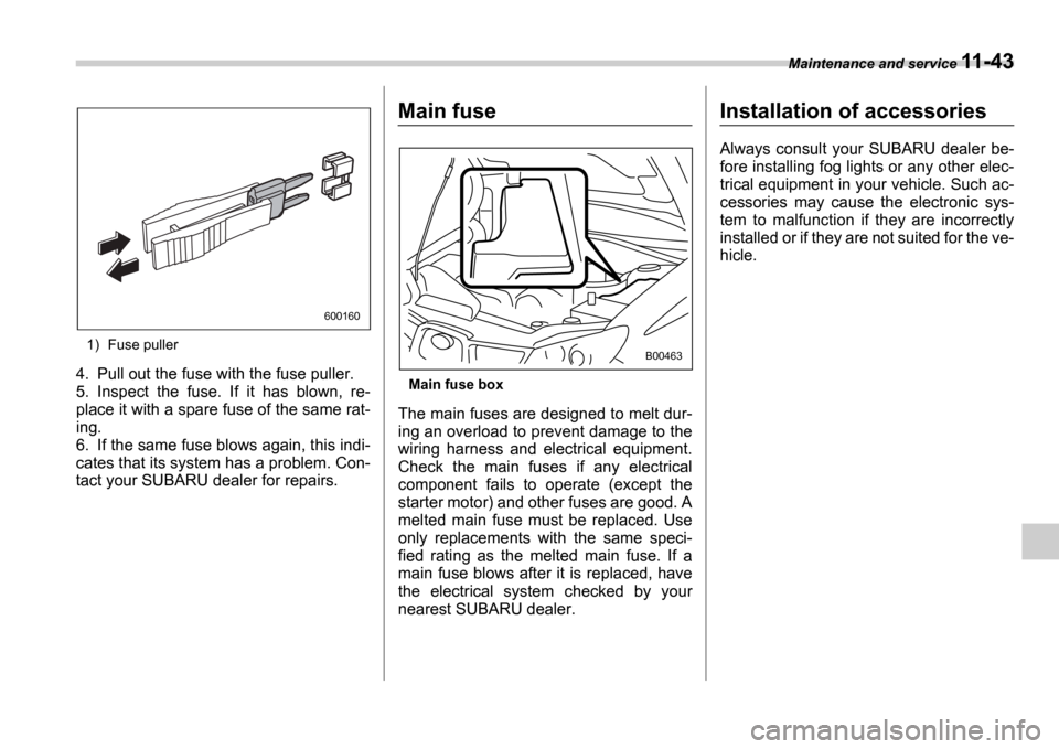 SUBARU IMPREZA 2006 2.G Owners Manual Maintenance and service 11-43
1) Fuse puller
4. Pull out the fuse with the fuse puller. 
5. Inspect  the  fuse.  If  it  has  blown,  re-
place it with a spare fuse of the same rat-
ing.
6. If the sam