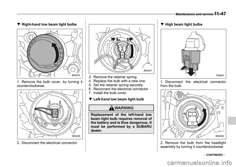 SUBARU IMPREZA 2006 2.G Owners Manual Maintenance and service 11-47
 CONTINUED  
Right-hand low beam light bulbs
1. Remove  the  bulb  cover,  by  turning  it 
counterclockwise. 
2. Disconnect the electrical connector. 3. Remove the r