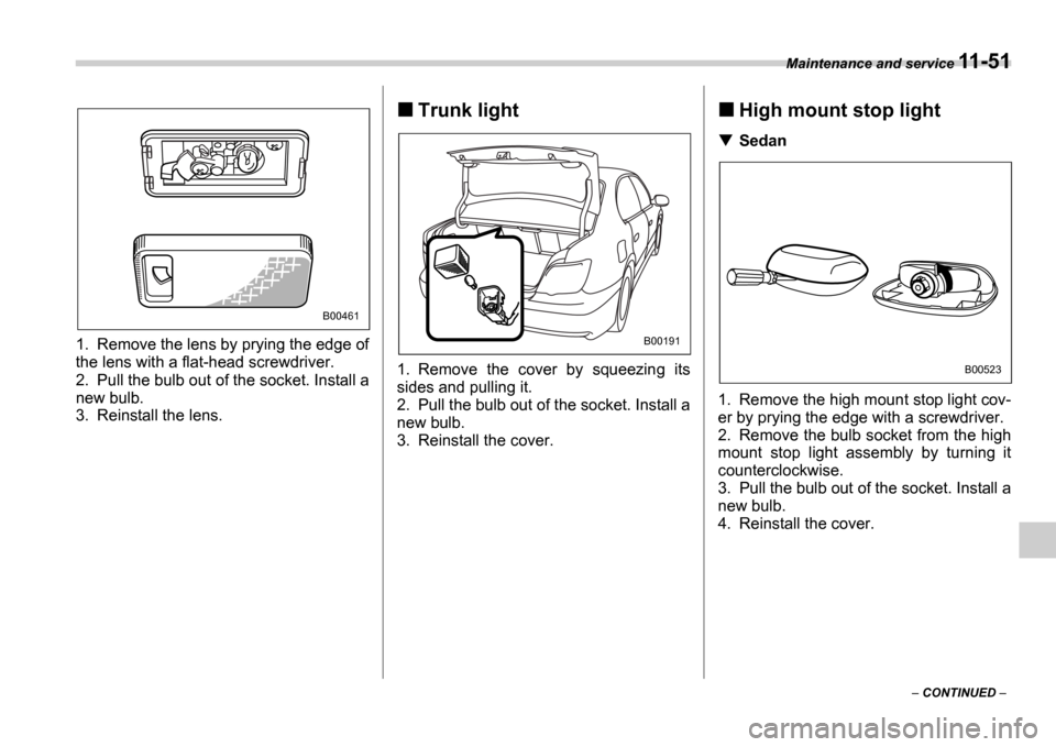 SUBARU IMPREZA 2006 2.G Owners Manual Maintenance and service 11-51
 CONTINUED  
1. Remove the lens by prying the edge of 
the lens with a flat-head screwdriver. 
2. Pull the bulb out of the socket. Install a 
new bulb. 
3. Reinstall 