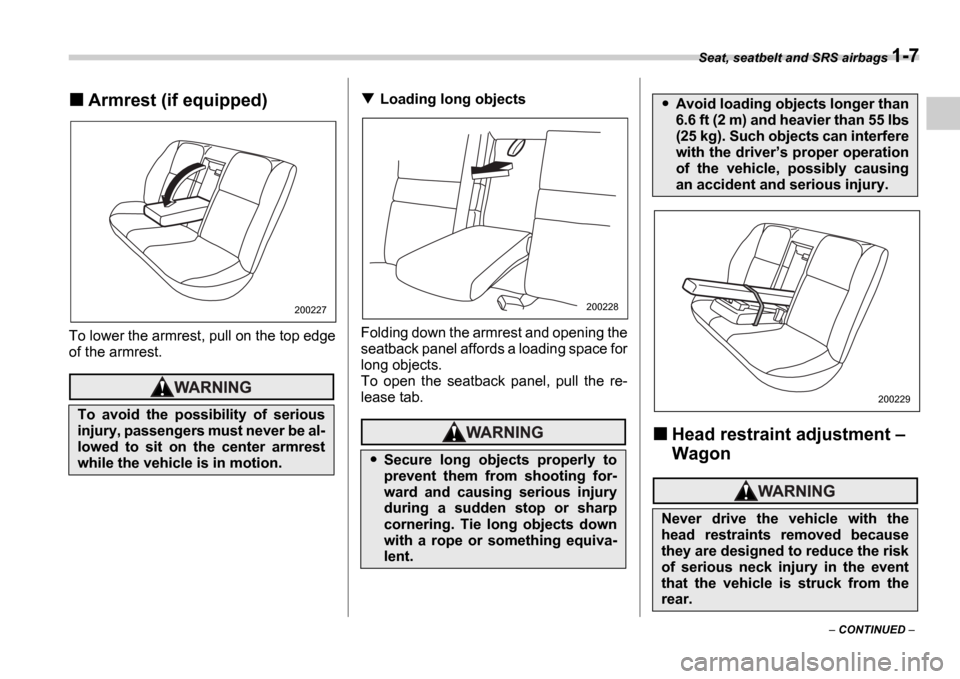 SUBARU IMPREZA 2006 2.G Owners Guide Seat, seatbelt and SRS airbags 1-7
CONTINUED
Armrest (if equipped)
To lower the armrest, pull on the top edge
of the armrest.
Loading long objects
Folding down the armrest and opening the
sea SUBARU IMPREZA 2006 2.G Owners Guide Seat, seatbelt and SRS airbags 1-7
CONTINUED
Armrest (if equipped)
To lower the armrest, pull on the top edge
of the armrest.
Loading long objects
Folding down the armrest and opening the
sea