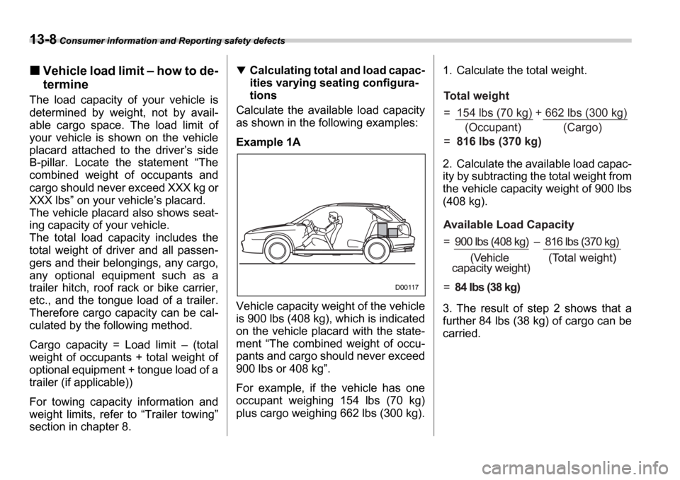SUBARU IMPREZA 2006 2.G Owners Manual 13-8 Consumer information and Reporting safety defects
Vehicle load limit   how to de-
termine
The  load  capacity  of  your  vehicle  is 
determined  by  weight,  not  by  avail- 
able  cargo  spac