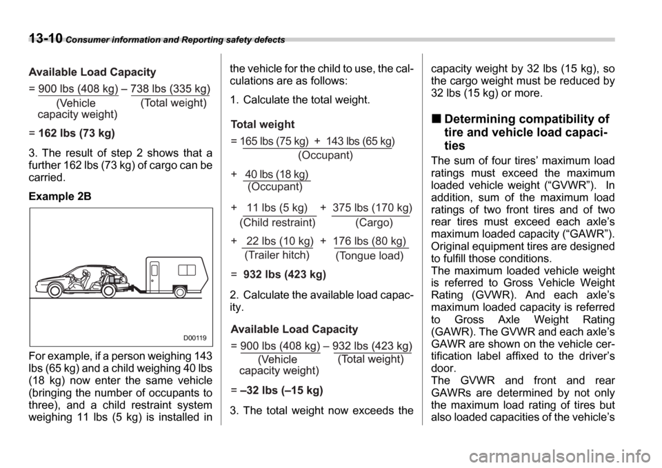 SUBARU IMPREZA 2006 2.G Owners Manual 13-10 Consumer information and Reporting safety defects
3. The  result  of  step  2  shows  that  a 
further 162 lbs (73 kg) of cargo can be
carried. 
Example 2B 
For example, if a person weighing 143
