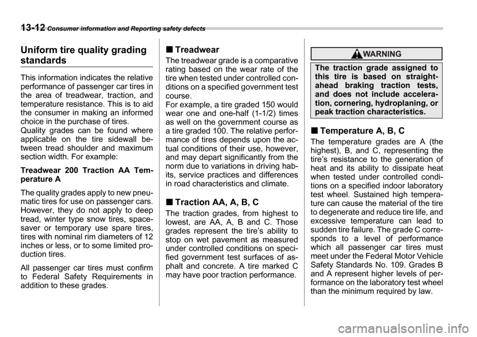SUBARU IMPREZA 2006 2.G Owners Manual 13-12 Consumer information and Reporting safety defects
Uniform tire quality grading 
standards
This information indicates the relative 
performance of passenger car tires in
the  area  of  treadwear,