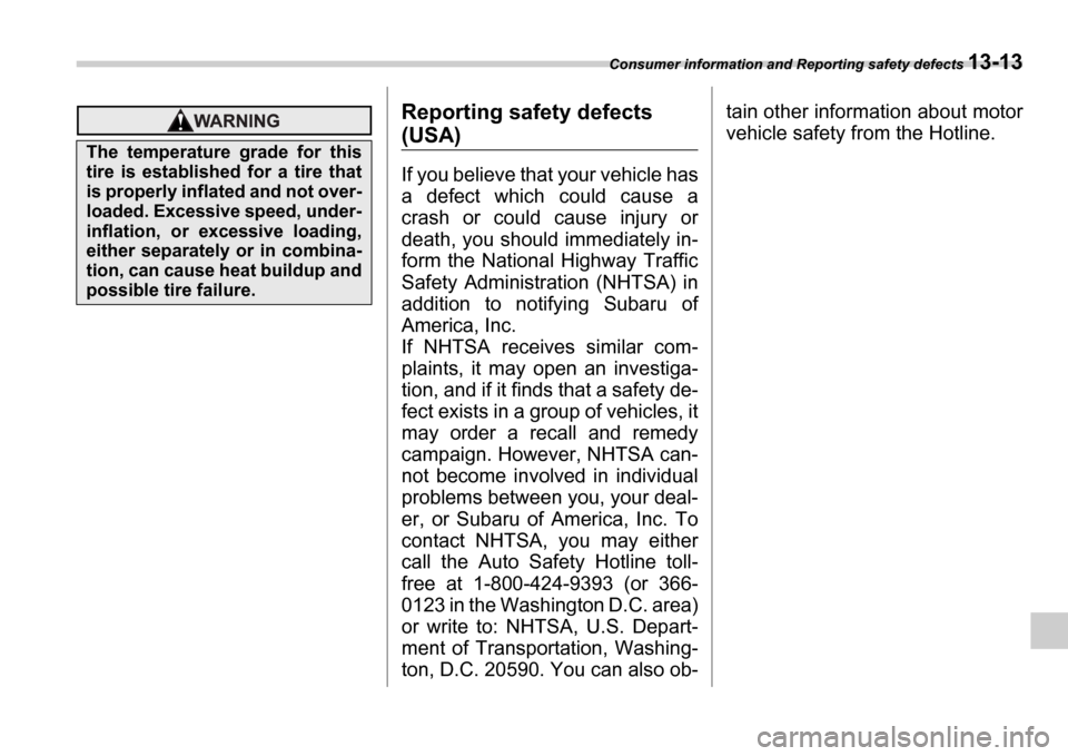 SUBARU IMPREZA 2006 2.G Owners Manual Consumer information and Reporting safety defects 13-13
Reporting safety defects 
(USA) 
If you believe that your vehicle has 
a  defect  which  could  cause  a
crash  or  could  cause  injury  or 
de
