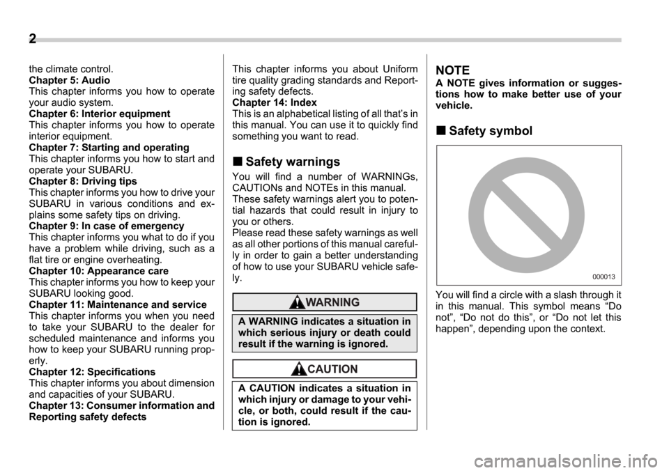 SUBARU IMPREZA 2006 2.G Owners Manual 2
the climate control. 
Chapter 5: Audio
This  chapter  informs  you  how  to  operate
your audio system.
Chapter 6: Interior equipment
This  chapter  informs  you  how  to  operate
interior equipment