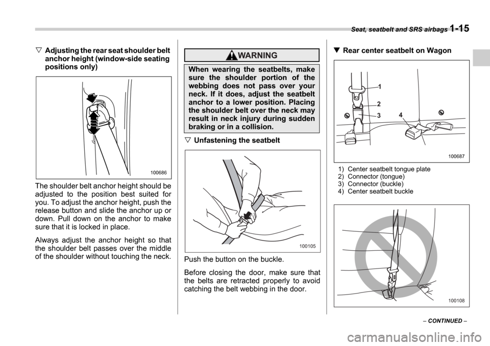 SUBARU IMPREZA 2006 2.G Service Manual Seat, seatbelt and SRS airbags 1-15
 CONTINUED  
Adjusting the rear seat shoulder belt  
anchor height (window-side seating 
positions only)
The shoulder belt anchor height should be
adjusted  to 