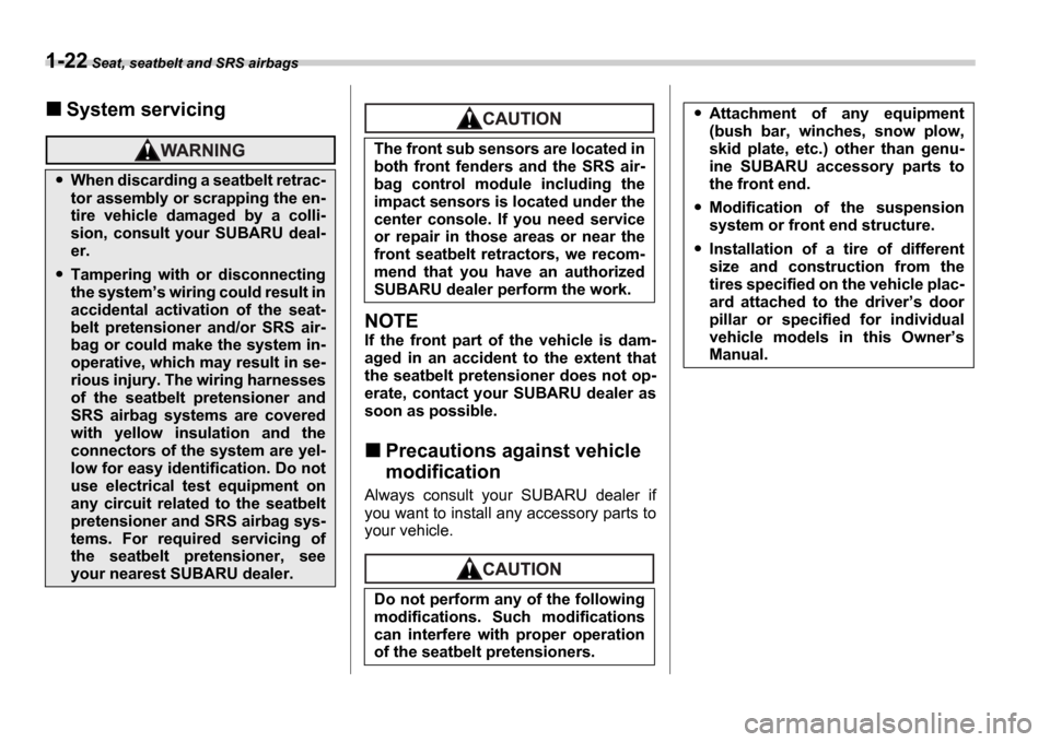 SUBARU IMPREZA 2006 2.G Service Manual 1-22 Seat, seatbelt and SRS airbags
System servicing
NOTE
If  the  front  part  of  the  vehicle  is  dam- 
aged  in  an  accident  to  the  extent  that
the seatbelt pretensioner does not op-
erate, 