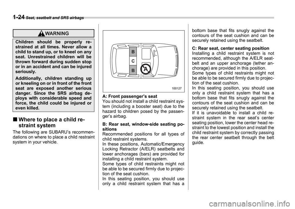 SUBARU IMPREZA 2006 2.G Workshop Manual 1-24 Seat, seatbelt and SRS airbags
Where to place a child re-
straint system
The following are SUBARU s recommen-
dations on where to place a child restraint
system in your vehicle. A: Front SUBARU IMPREZA 2006 2.G Workshop Manual 1-24 Seat, seatbelt and SRS airbags
Where to place a child re-
straint system
The following are SUBARU s recommen-
dations on where to place a child restraint
system in your vehicle. A: Front