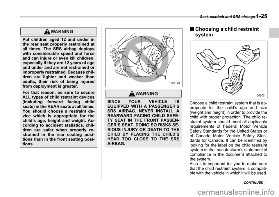 SUBARU IMPREZA 2006 2.G Owners Manual Seat, seatbelt and SRS airbags 1-25
 CONTINUED  
Choosing a child restraint  
system
Choose a child restraint system that is ap- 
propriate  for  the  child s  age  and  size
(weight and height)