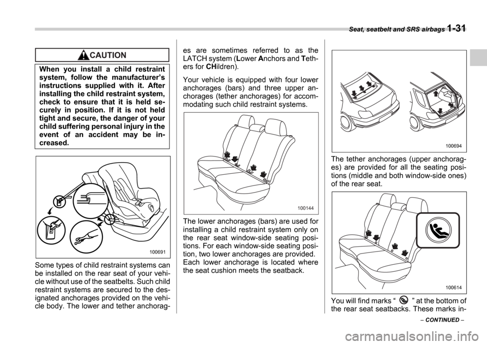 SUBARU IMPREZA 2006 2.G Workshop Manual Seat, seatbelt and SRS airbags 1-31
CONTINUED
Some types of child restraint systems can
be installed on the rear seat of your vehi-
cle without use of the seatbelts. Such child
restraint syste SUBARU IMPREZA 2006 2.G Workshop Manual Seat, seatbelt and SRS airbags 1-31
CONTINUED
Some types of child restraint systems can
be installed on the rear seat of your vehi-
cle without use of the seatbelts. Such child
restraint syste
