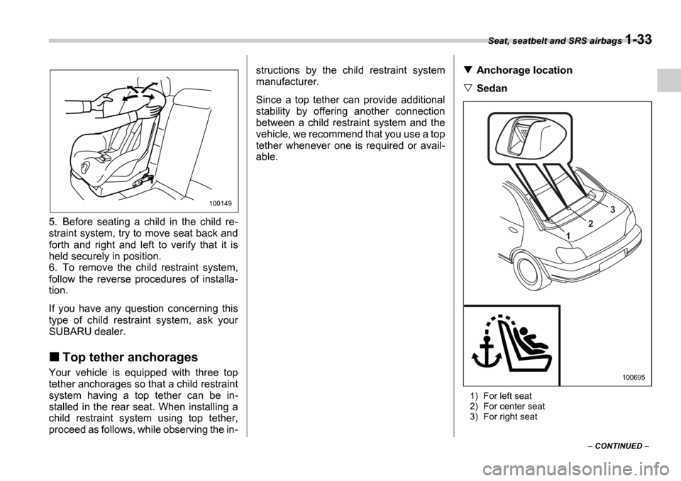 SUBARU IMPREZA 2006 2.G Owners Manual Seat, seatbelt and SRS airbags 1-33
CONTINUED
5. Before seating a child in the child re-
straint system, try to move seat back and
forth and right and left to verify that it i SUBARU IMPREZA 2006 2.G Owners Manual Seat, seatbelt and SRS airbags 1-33
CONTINUED
5. Before seating a child in the child re-
straint system, try to move seat back and
forth and right and left to verify that it i