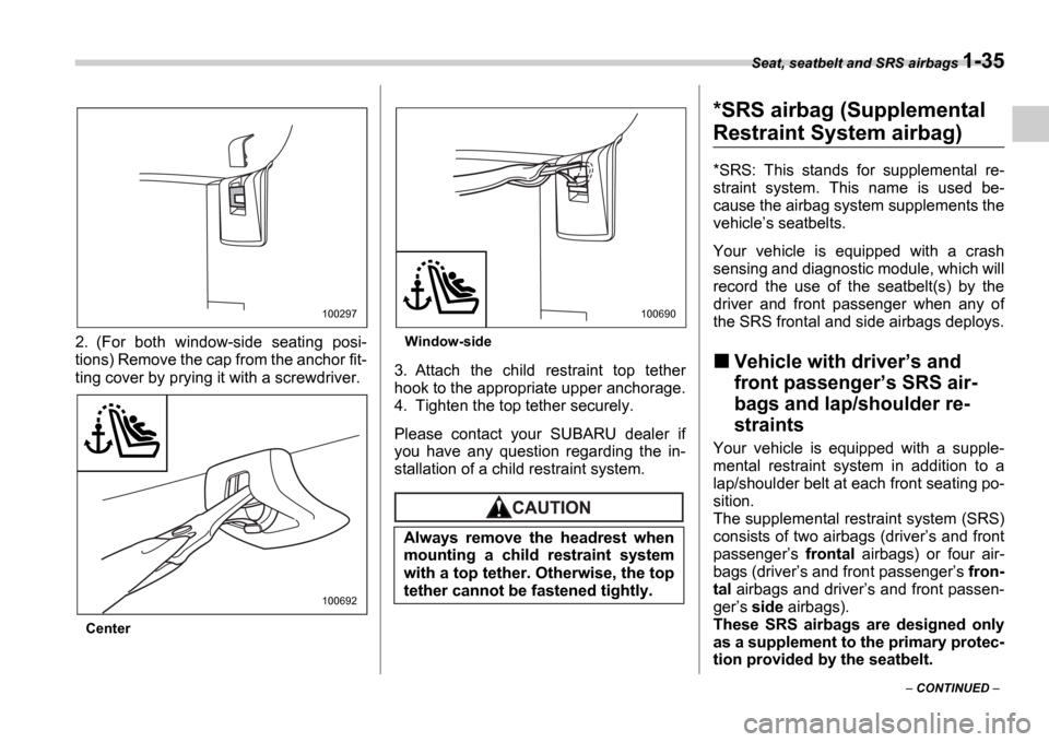 SUBARU IMPREZA 2006 2.G Repair Manual Seat, seatbelt and SRS airbags 1-35
 CONTINUED  
2. (For  both  window-side  seating  posi- 
tions) Remove the cap from the anchor fit- 
ting cover by prying it with a screwdriver.
Center
Window-s