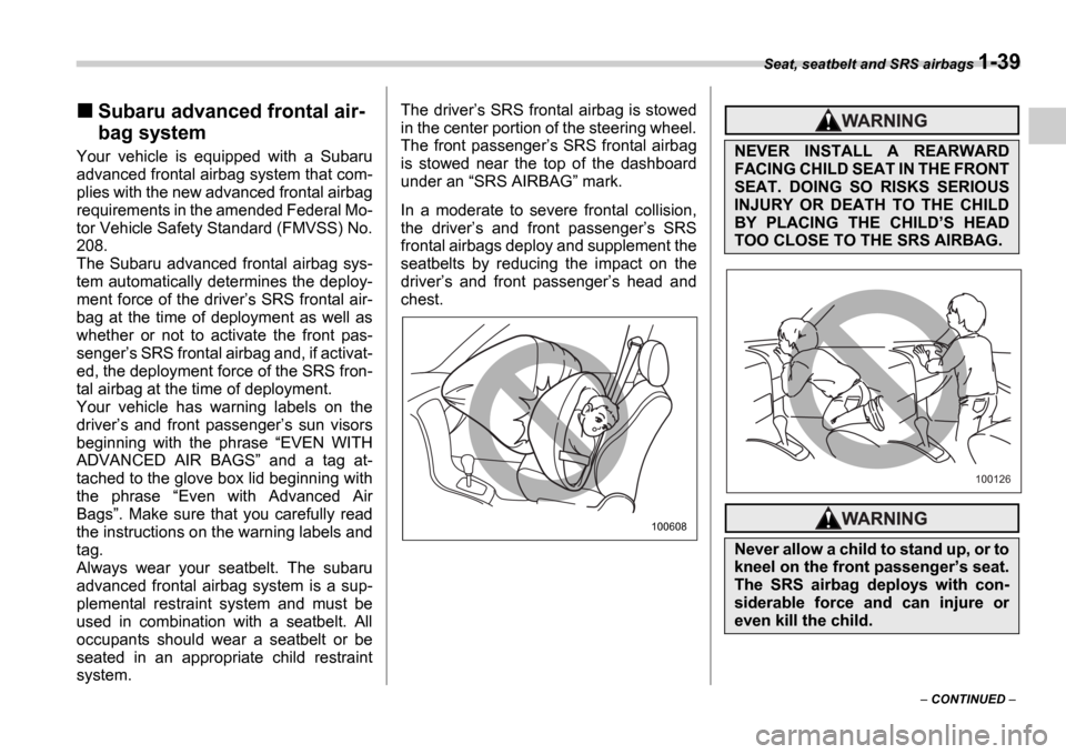 SUBARU IMPREZA 2006 2.G Owners Manual Seat, seatbelt and SRS airbags 1-39
 CONTINUED  
Subaru advanced frontal air- 
bag system
Your  vehicle  is  equipped  with  a  Subaru 
advanced frontal airbag system that com- 
plies with the new