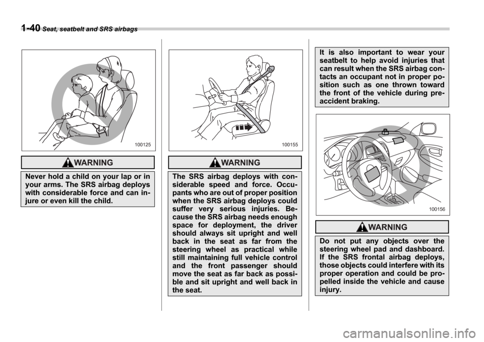 SUBARU IMPREZA 2006 2.G Repair Manual 1-40 Seat, seatbelt and SRS airbags
Never hold a child on your lap or in 
your arms. The SRS airbag deploys
with  considerable  force  and  can  in-
jure or even kill the child.
100125
The  SRS  airba