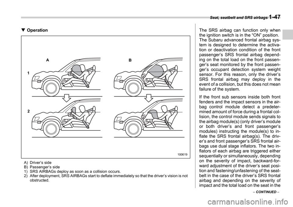 SUBARU IMPREZA 2006 2.G Owners Manual Seat, seatbelt and SRS airbags 1-47
 CONTINUED  
Operation
A) Drivers side
B) Passenger s side
1) SRS AIRBAGs deploy as soon as a collision occurs. 
2) After deployment, SRS AIRBAGs start to d