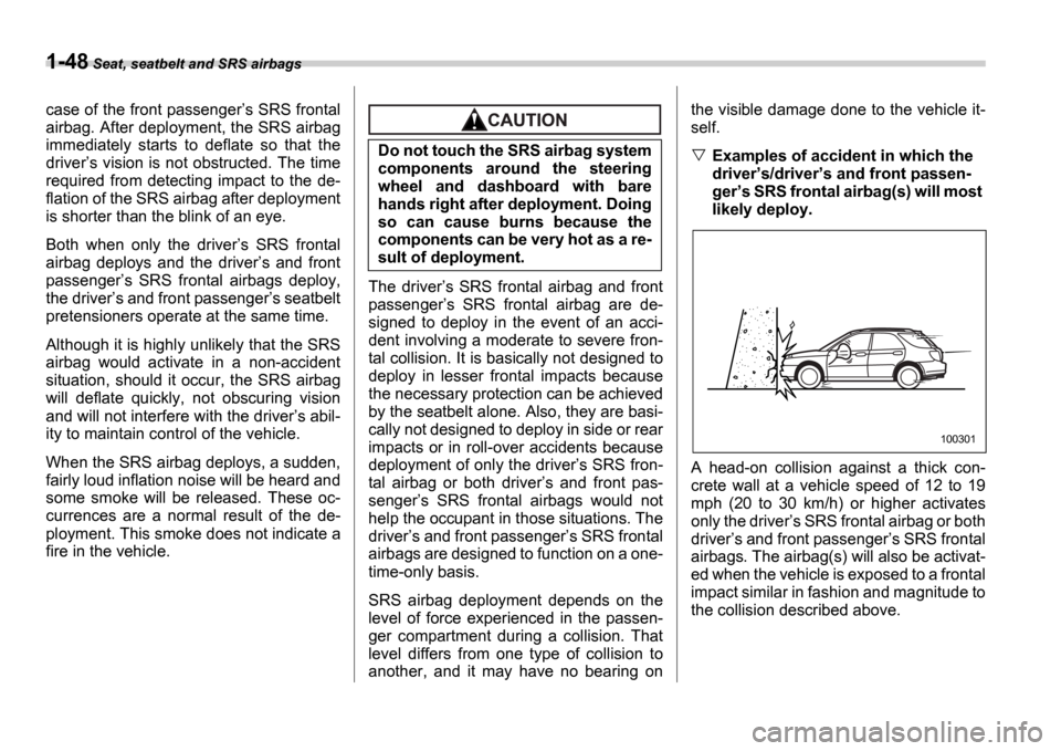 SUBARU IMPREZA 2006 2.G Owners Manual 1-48 Seat, seatbelt and SRS airbags
case of the front passenger s SRS frontal
airbag. After deployment, the SRS airbag 
immediately  starts  to  deflate  so  that  the
driver s vision is not obstr