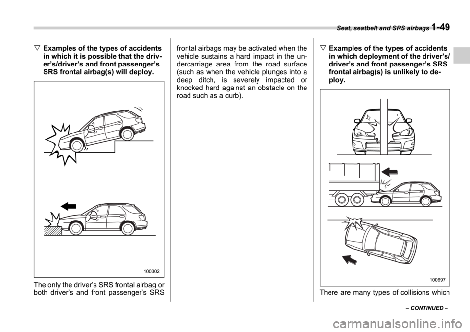 SUBARU IMPREZA 2006 2.G Manual PDF Seat, seatbelt and SRS airbags 1-49
 CONTINUED  
Examples of the types of accidents  
in which it is possible that the driv-
ers/driver s and front passenger s 
SRS frontal airbag(s) will de