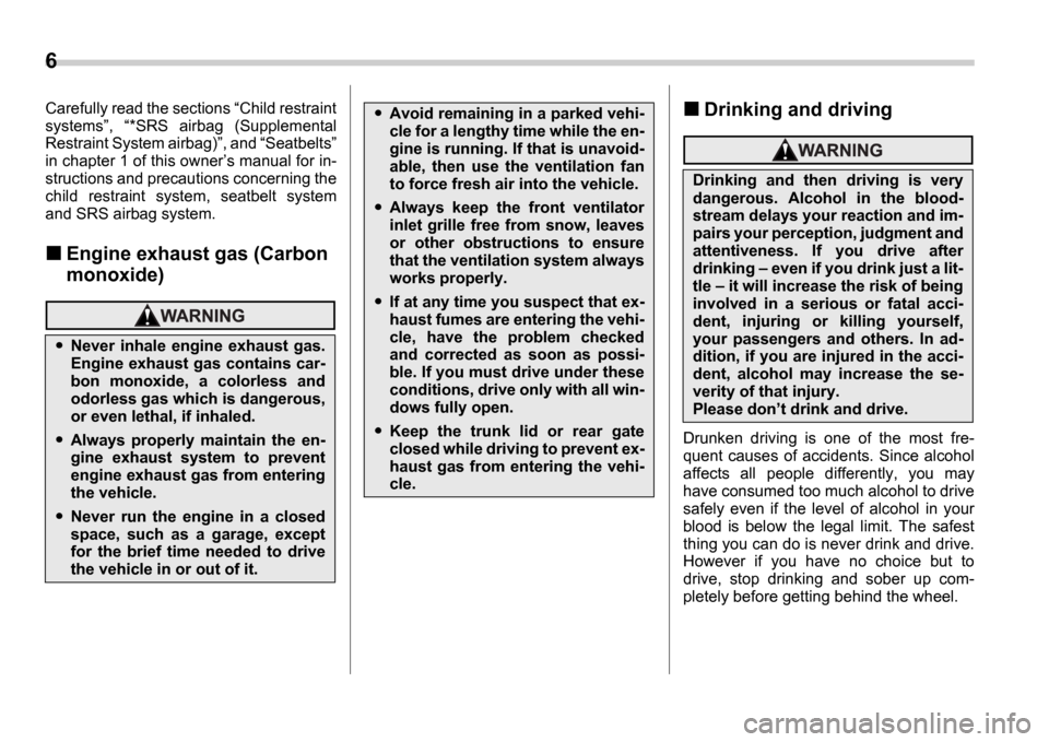 SUBARU IMPREZA 2006 2.G Owners Manual 6
Carefully read the sections Child restraint
systems , *SRS airbag (Supplemental
Restraint System airbag) , and Seatbelts
in chapter 1 of this owner s manual for in-
structions and SUBARU IMPREZA 2006 2.G Owners Manual 6
Carefully read the sections Child restraint
systems , *SRS airbag (Supplemental
Restraint System airbag) , and Seatbelts
in chapter 1 of this owner s manual for in-
structions and