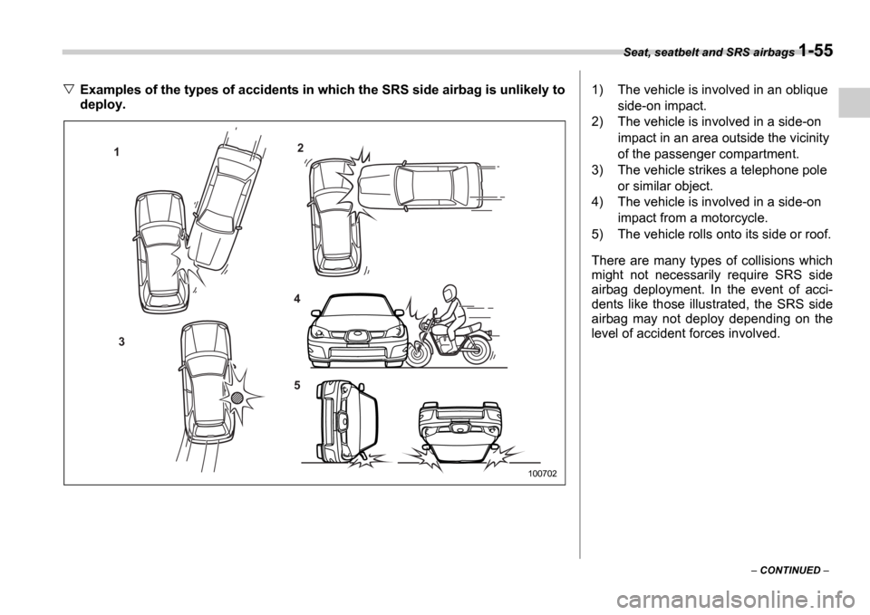 SUBARU IMPREZA 2006 2.G Manual Online Seat, seatbelt and SRS airbags 1-55
CONTINUED
Examples of the types of accidents in which the SRS side airbag is unlikely to
deploy.
1 2
3 4 5
100702
1) The vehicle is involved in an oblique SUBARU IMPREZA 2006 2.G Manual Online Seat, seatbelt and SRS airbags 1-55
CONTINUED
Examples of the types of accidents in which the SRS side airbag is unlikely to
deploy.
1 2
3 4 5
100702
1) The vehicle is involved in an oblique