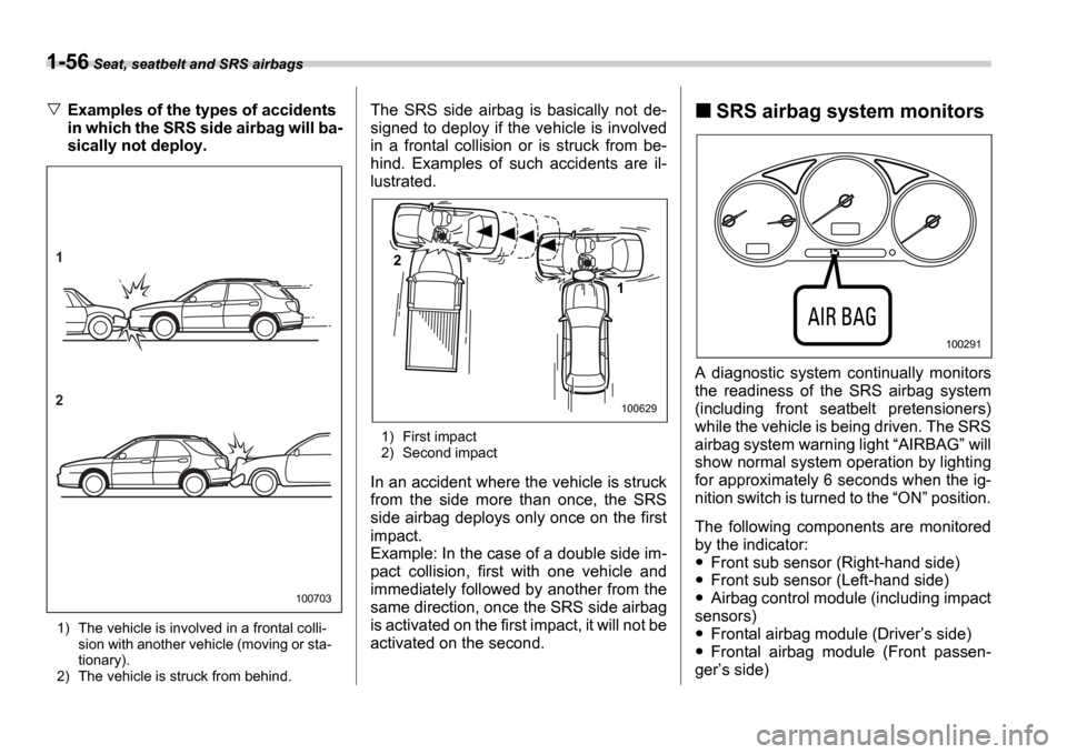 SUBARU IMPREZA 2006 2.G Manual Online 1-56 Seat, seatbelt and SRS airbags
Examples of the types of accidents
in which the SRS side airbag will ba-
sically not deploy.
1) The vehicle is involved in a frontal colli-
sion with another vehi SUBARU IMPREZA 2006 2.G Manual Online 1-56 Seat, seatbelt and SRS airbags
Examples of the types of accidents
in which the SRS side airbag will ba-
sically not deploy.
1) The vehicle is involved in a frontal colli-
sion with another vehi