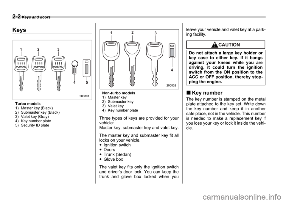 SUBARU IMPREZA 2006 2.G Manual Online 2-2 Keys and doors
Keys and doorsKeys
Turbo models
1) Master key (Black)
2) Submaster key (Black)
3) Valet key (Gray)
4) Key number plate
5) Security ID plate Non-turbo models
1) Master key
2) Su SUBARU IMPREZA 2006 2.G Manual Online 2-2 Keys and doors
Keys and doorsKeys
Turbo models
1) Master key (Black)
2) Submaster key (Black)
3) Valet key (Gray)
4) Key number plate
5) Security ID plate Non-turbo models
1) Master key
2) Su