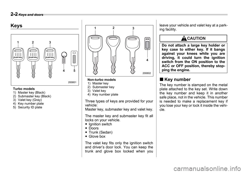 SUBARU IMPREZA 2006 2.G Owners Manual 2-2 Keys and doors
Keys and doorsKeys
Turbo models 
1) Master key (Black)
2) Submaster key (Black) 
3) Valet key (Gray) 
4) Key number plate
5) Security ID plate Non-turbo models 
1) Master key 
2) Su