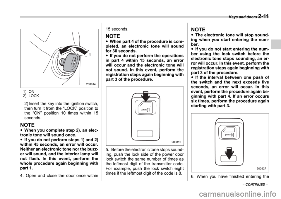 SUBARU IMPREZA 2006 2.G Owners Manual Keys and doors 2-11
 CONTINUED  
1) ON 
2) LOCK
2) Insert the key into the ignition switch, 
then turn it from the  LOCK  position to
the  ON   position  10  times  within  15
seconds.
NOT