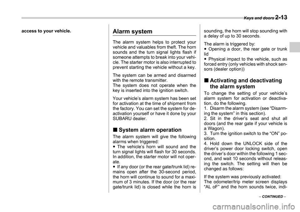 SUBARU IMPREZA 2006 2.G Owners Manual Keys and doors 2-13
 CONTINUED  
access to your vehicle.
Alarm system
The  alarm  system  helps  to  protect  your 
vehicle and valuables from theft. The horn 
sounds  and  the  turn  signal  ligh
