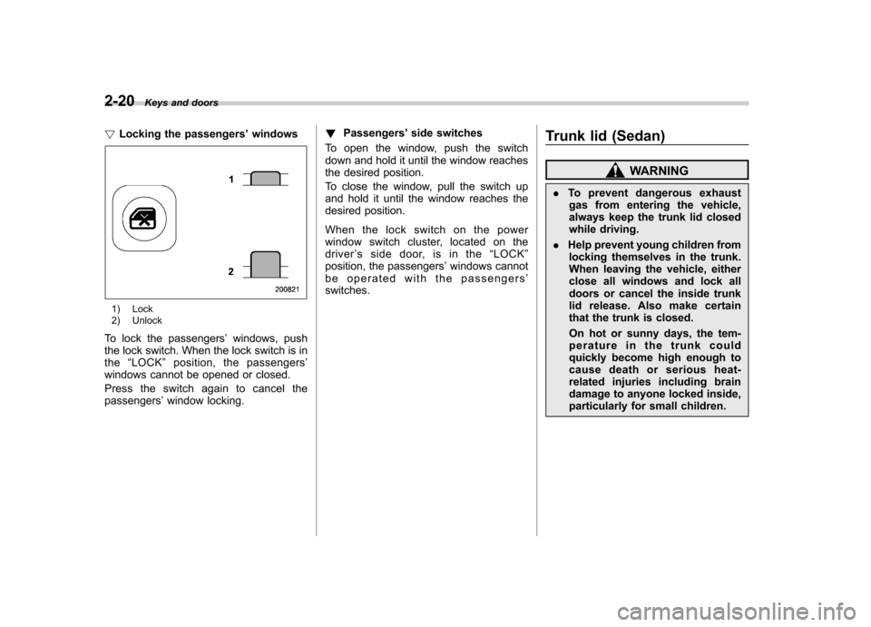 SUBARU IMPREZA 2007 3.G Owners Manual 2-20Keys and doors
!Locking the passengers ’windows
1) Lock
2) Unlock
To lock the passengers ’windows, push
the lock switch. When the lock switch is in the “LOCK ”position, the passengers ’ SUBARU IMPREZA 2007 3.G Owners Manual 2-20Keys and doors
!Locking the passengers ’windows
1) Lock
2) Unlock
To lock the passengers ’windows, push
the lock switch. When the lock switch is in the “LOCK ”position, the passengers ’