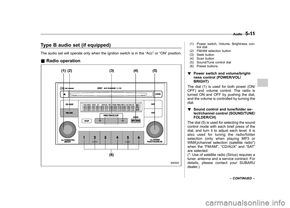 SUBARU IMPREZA 2007 3.G Owners Manual Type B audio set (if equipped)
The audio set will operate only when the ignition switch is in the“Acc ”or “ON ”position.
& Radio operation(1) Power switch, Volume, Brightness con-
trol dial
( SUBARU IMPREZA 2007 3.G Owners Manual Type B audio set (if equipped)
The audio set will operate only when the ignition switch is in the“Acc ”or “ON ”position.
& Radio operation(1) Power switch, Volume, Brightness con-
trol dial
(
