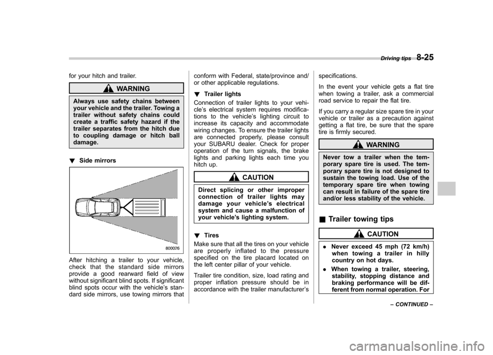 SUBARU IMPREZA 2007 3.G Owners Manual for your hitch and trailer.
WARNING
Always use safety chains between
your vehicle and the trailer. Towing a
trailer without safety chains could
create a traffic safety hazard if the
trailer separates SUBARU IMPREZA 2007 3.G Owners Manual for your hitch and trailer.
WARNING
Always use safety chains between
your vehicle and the trailer. Towing a
trailer without safety chains could
create a traffic safety hazard if the
trailer separates