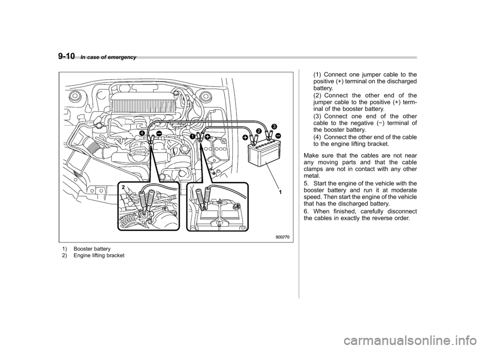 SUBARU IMPREZA 2007 3.G Owners Manual 9-10In case of emergency
1) Booster battery 
2) Engine lifting bracket (1) Connect one jumper cable to the 
positive (+) terminal on the discharged
battery. 
(2) Connect the other end of the 
jumper c