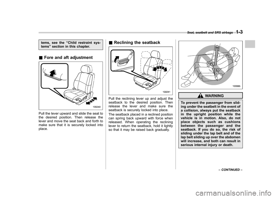 SUBARU IMPREZA 2007 3.G Owners Manual tems, see the“Child restraint sys-
tems ”section in this chapter.
& Fore and aft adjustment
Pull the lever upward and slide the seat to 
the desired position. Then release the
lever and move the s