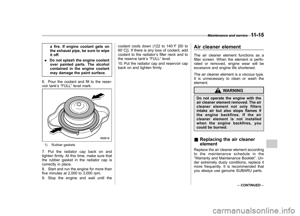 SUBARU IMPREZA 2007 3.G Owners Manual a fire. If engine coolant gets on
the exhaust pipe, be sure to wipe
it off.
. Do not splash the engine coolant
over painted parts. The alcohol
contained in the engine coolant
may damage the paint sur SUBARU IMPREZA 2007 3.G Owners Manual a fire. If engine coolant gets on
the exhaust pipe, be sure to wipe
it off.
. Do not splash the engine coolant
over painted parts. The alcohol
contained in the engine coolant
may damage the paint sur