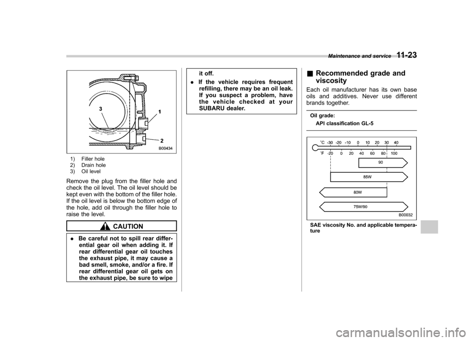 SUBARU IMPREZA 2007 3.G Owners Manual 1) Filler hole 
2) Drain hole 
3) Oil level
Remove the plug from the filler hole and 
check the oil level. The oil level should be
kept even with the bottom of the filler hole.
If the oil level is bel