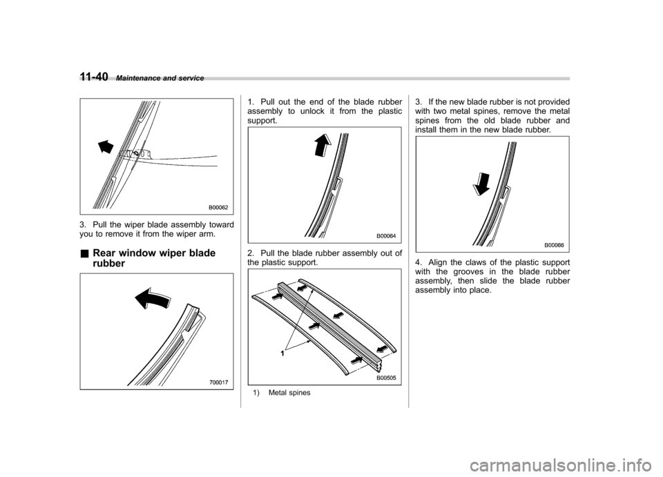 SUBARU IMPREZA 2007 3.G Owners Manual 11-40Maintenance and service
3. Pull the wiper blade assembly toward
you to remove it from the wiper arm. &Rear window wiper blade rubber
1. Pull out the end of the blade rubber
assembly to unlock i SUBARU IMPREZA 2007 3.G Owners Manual 11-40Maintenance and service
3. Pull the wiper blade assembly toward
you to remove it from the wiper arm. &Rear window wiper blade rubber
1. Pull out the end of the blade rubber
assembly to unlock i