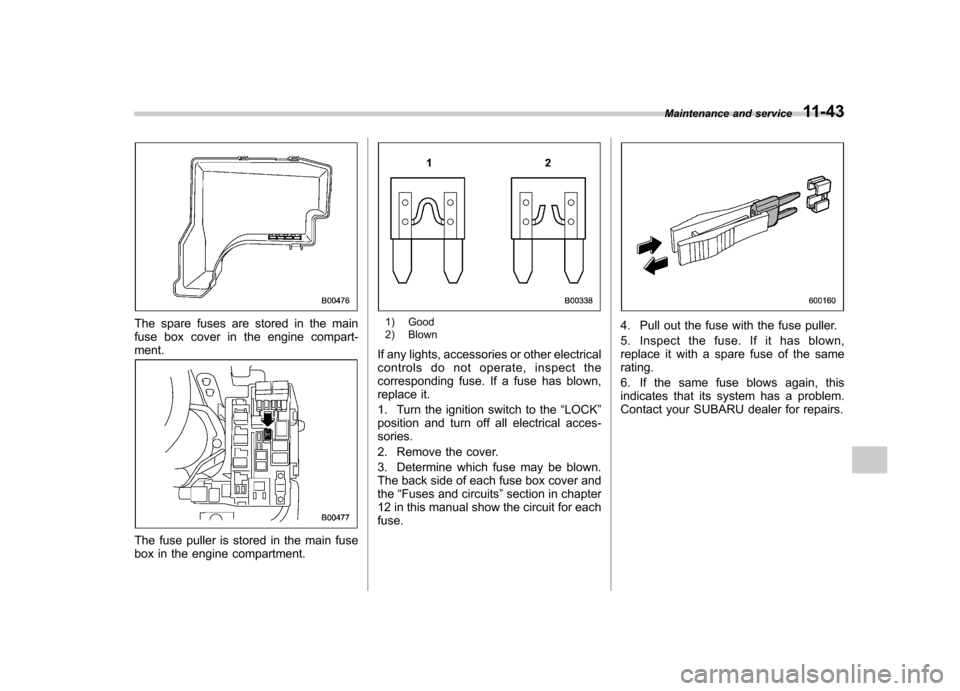 SUBARU IMPREZA 2007 3.G Owners Manual The spare fuses are stored in the main
fuse box cover in the engine compart-ment.
The fuse puller is stored in the main fuse
box in the engine compartment.
1) Good
2) Blown
If any lights, accessori SUBARU IMPREZA 2007 3.G Owners Manual The spare fuses are stored in the main
fuse box cover in the engine compart-ment.
The fuse puller is stored in the main fuse
box in the engine compartment.
1) Good
2) Blown
If any lights, accessori