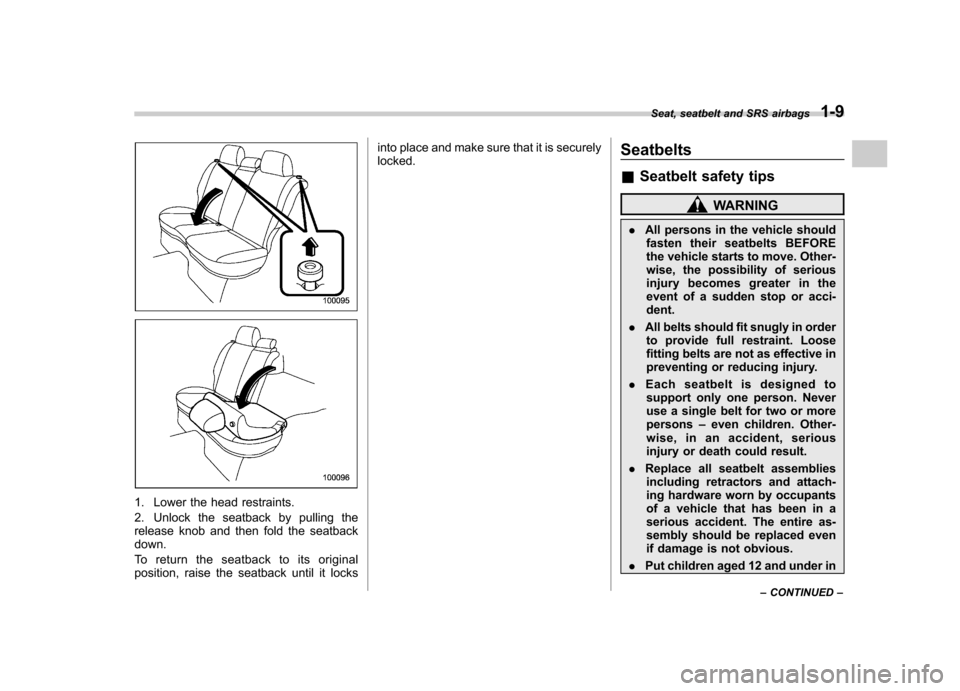SUBARU IMPREZA 2007 3.G Owners Manual 1. Lower the head restraints. 
2. Unlock the seatback by pulling the 
release knob and then fold the seatbackdown. 
To return the seatback to its original 
position, raise the seatback until it locksi