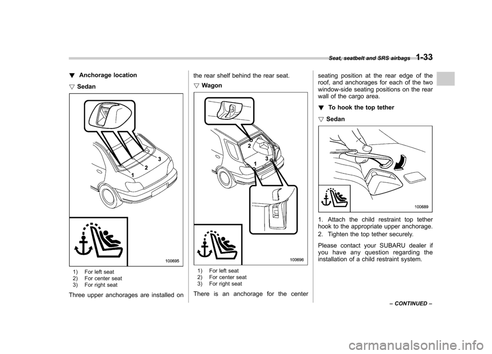 SUBARU IMPREZA 2007 3.G Workshop Manual !Anchorage location
! Sedan
1) For left seat
2) For center seat
3) For right seat
Three upper anchorages are installed on the rear shelf behind the rear seat. !
Wagon1) For left seat
2) For center SUBARU IMPREZA 2007 3.G Workshop Manual !Anchorage location
! Sedan
1) For left seat
2) For center seat
3) For right seat
Three upper anchorages are installed on the rear shelf behind the rear seat. !
Wagon1) For left seat
2) For center