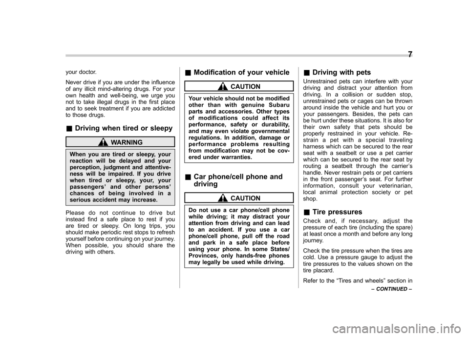 SUBARU IMPREZA 2007 3.G Owners Manual your doctor. 
Never drive if you are under the influence 
of any illicit mind-altering drugs. For your
own health and well-being, we urge you
not to take illegal drugs in the first place 
and to seek 