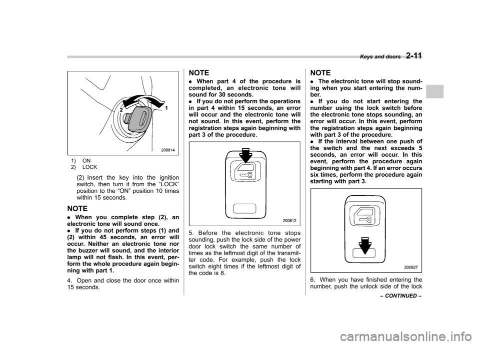 SUBARU IMPREZA 2007 3.G Owners Manual 1) ON 
2) LOCK(2) Insert the key into the ignition 
switch, then turn it from the “LOCK ”
position to the “ON ”position 10 times
within 15 seconds.
NOTE . When you complete step (2), an
electr