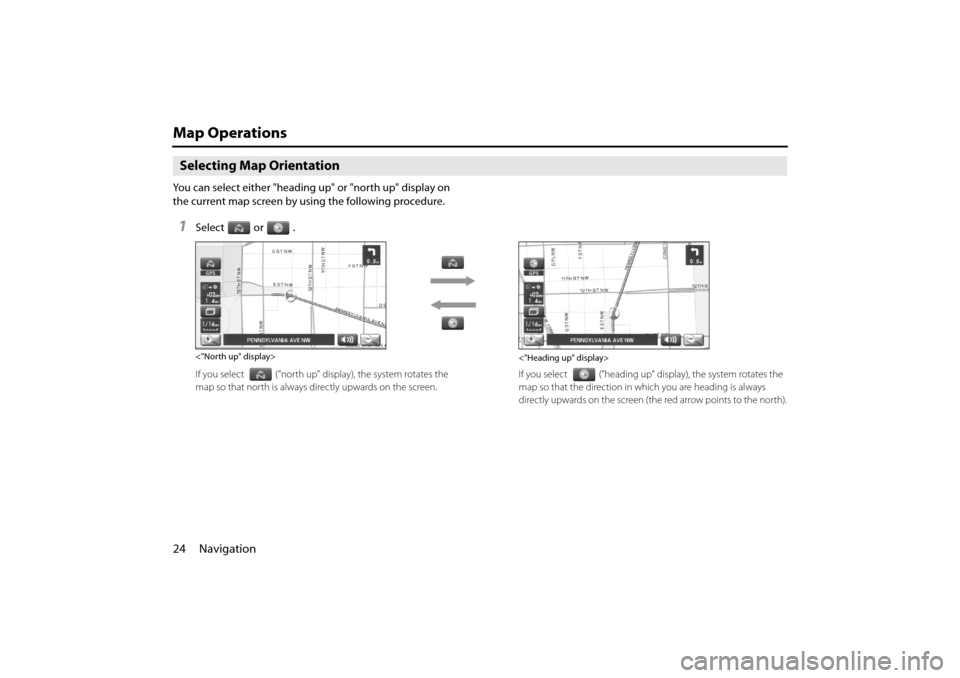 SUBARU IMPREZA 2011 4.G Navigation Manual 
24 Navigation
Map Operations
Selecting Map Orientation
You can select either "heading up" or "north up" display on 
the current map screen by using the following procedure.
1Select or .
If you select