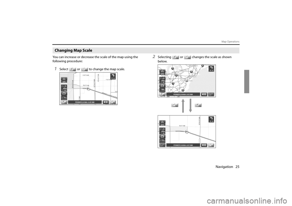 SUBARU IMPREZA 2011 4.G Navigation Manual 
Navigation 25
Map Operations
Changing Map Scale
You can increase or decrease the scale of the map using the 
following procedure:
1Select or to change the map scale.
2Selecting or changes the scale a