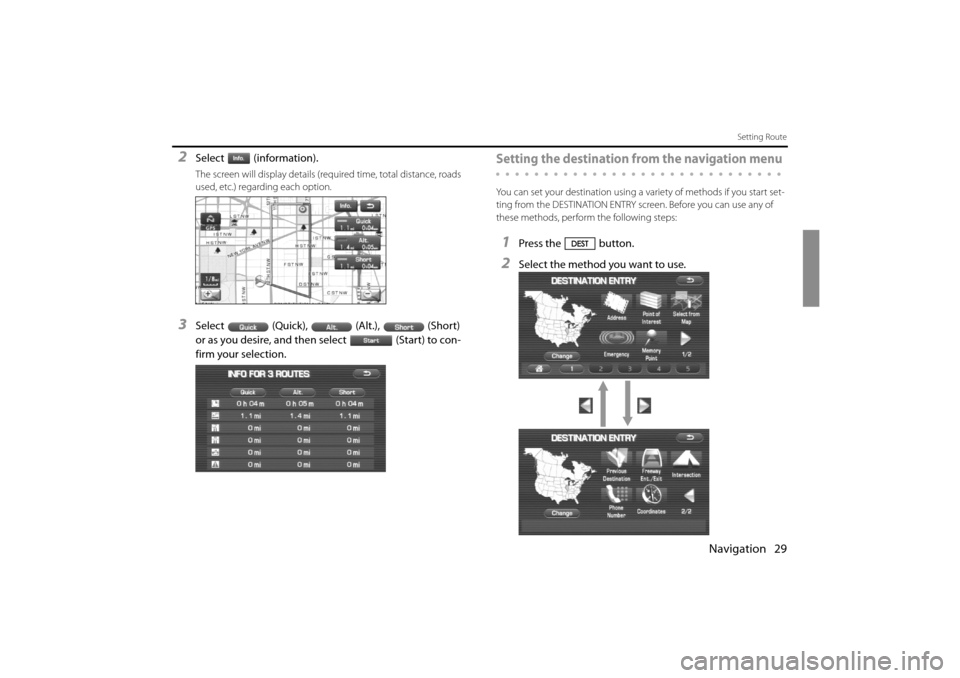 SUBARU IMPREZA 2011 4.G Navigation Manual 
Navigation 29
Setting Route
2Select (information).
The screen will display details (required time, total distance, roads 
used, etc.) regarding each option.
3Select (Quick), (Alt.), (Short) 
or as yo