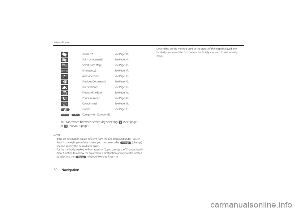 SUBARU IMPREZA 2011 4.G Navigation Manual 
30 Navigation
Setting Route
You can switch between screens by selecting (next page) 
or (previous page).
NOTE• If the set destination area is different from the one displayed under "Search 
Area" i