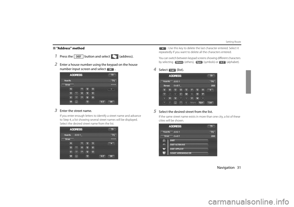 SUBARU IMPREZA 2011 4.G Navigation Manual 
Navigation 31
Setting Route
■"Address" method
1Press the button and select (address).
2Enter a house number using the keypad on the house 
number input screen and select .
3Enter the street name.
I