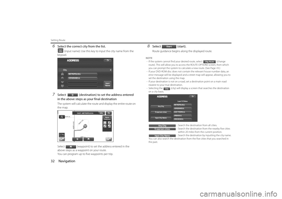 SUBARU IMPREZA 2011 4.G Navigation Manual 
32 Navigation
Setting Route
6Select the correct city from the list.
(input name): Use this key to input the city name from the 
keypad.
7Select (destination) to set the address entered 
in the above 