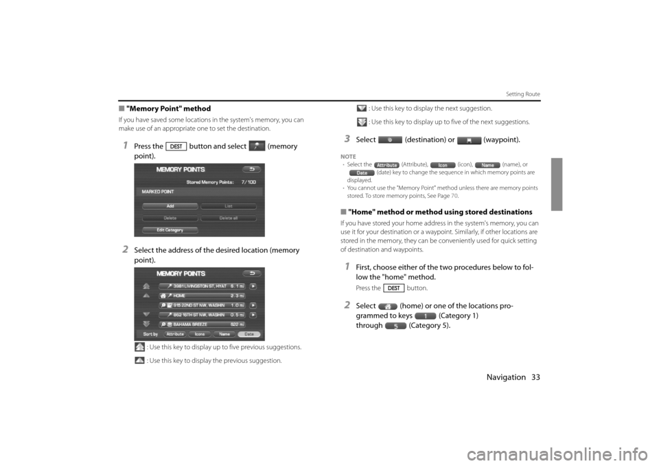 SUBARU IMPREZA 2011 4.G Navigation Manual 
Navigation 33
Setting Route
■"Memory Point" method
If you have saved some locations in the systems memory, you can 
make use of an appropriate one to set the destination.
1Press the button and sel